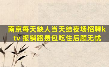 南京每天缺人当天结夜场招聘ktv 报销路费包吃住后顾无忧